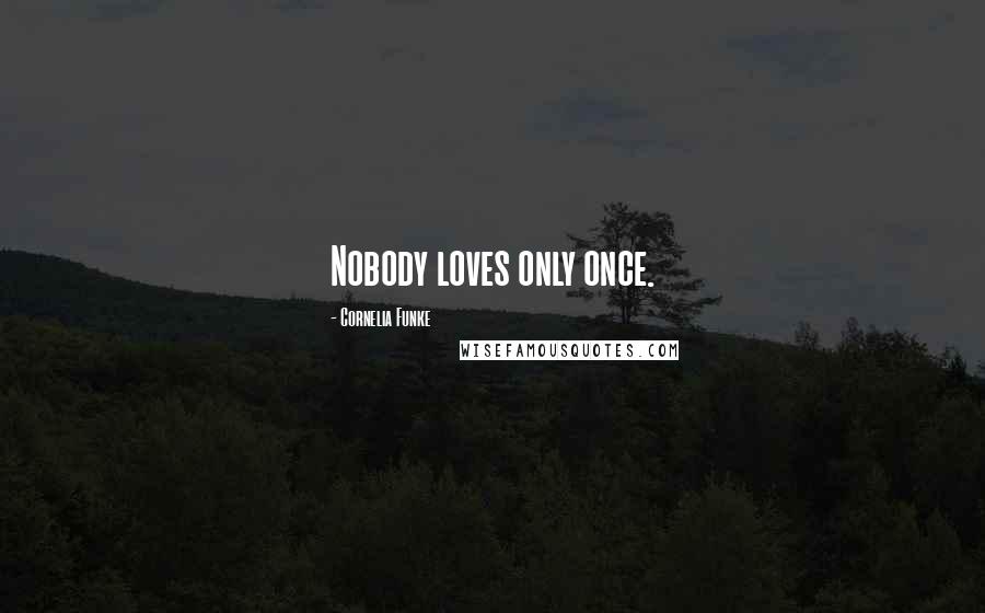 Cornelia Funke Quotes: Nobody loves only once.