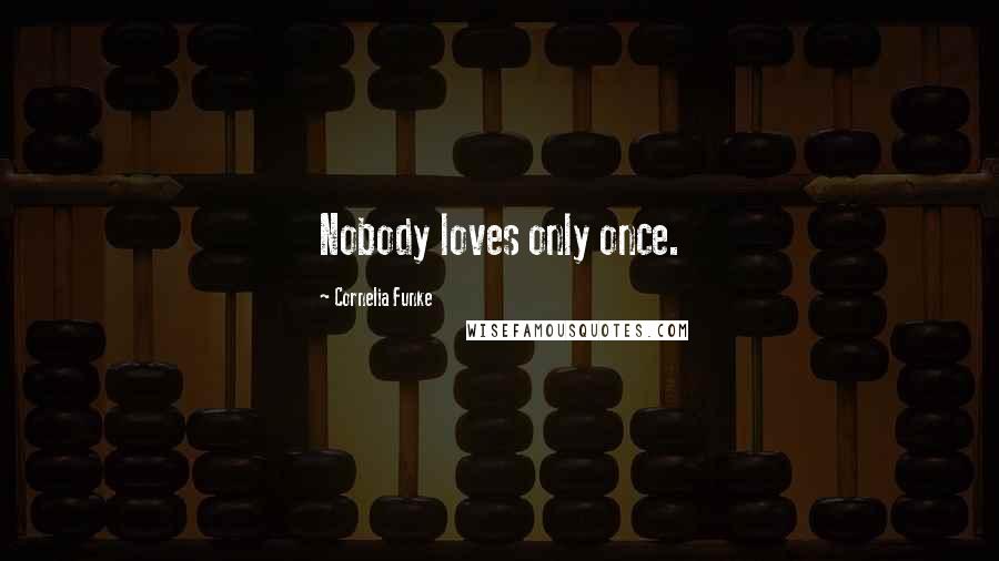 Cornelia Funke Quotes: Nobody loves only once.