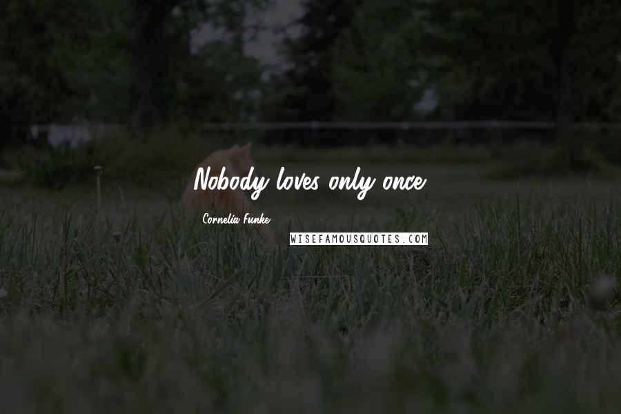 Cornelia Funke Quotes: Nobody loves only once.