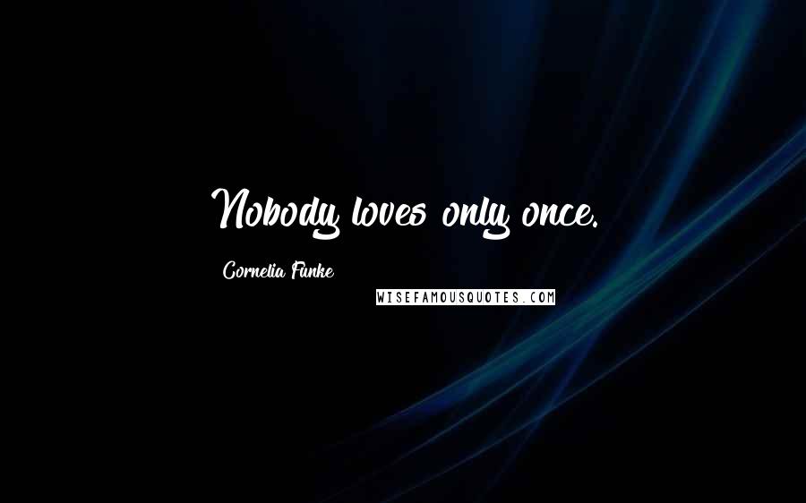 Cornelia Funke Quotes: Nobody loves only once.