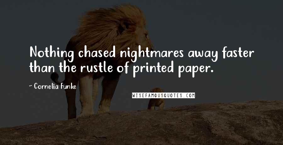 Cornelia Funke Quotes: Nothing chased nightmares away faster than the rustle of printed paper.