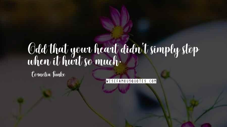 Cornelia Funke Quotes: Odd that your heart didn't simply stop when it hurt so much.