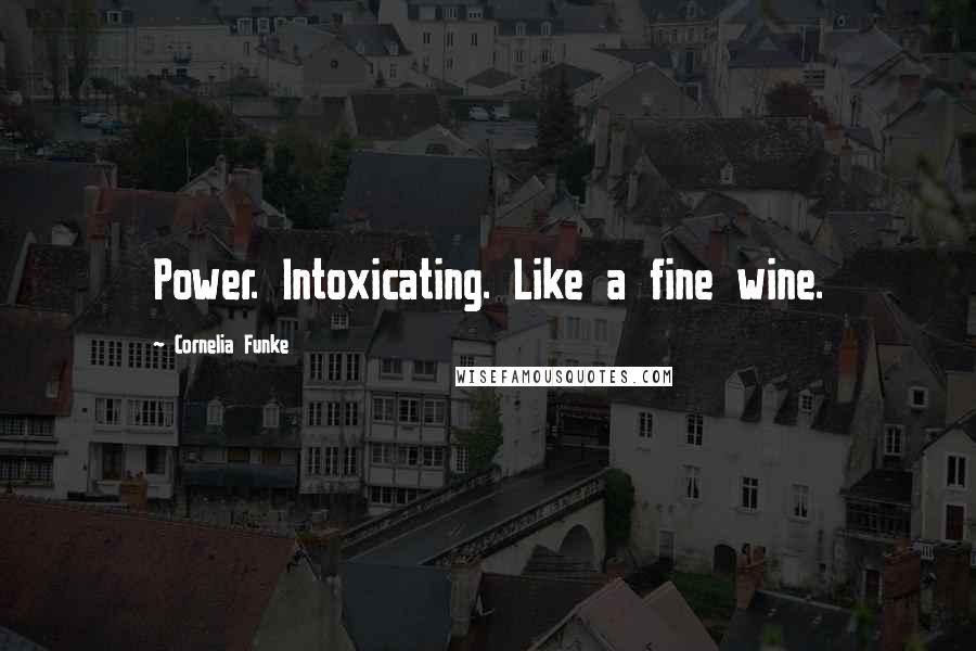 Cornelia Funke Quotes: Power. Intoxicating. Like a fine wine.