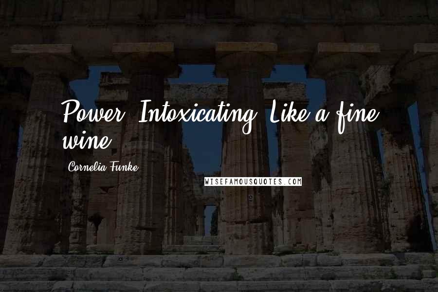 Cornelia Funke Quotes: Power. Intoxicating. Like a fine wine.