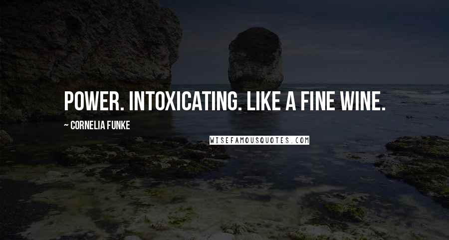 Cornelia Funke Quotes: Power. Intoxicating. Like a fine wine.