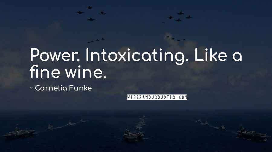 Cornelia Funke Quotes: Power. Intoxicating. Like a fine wine.