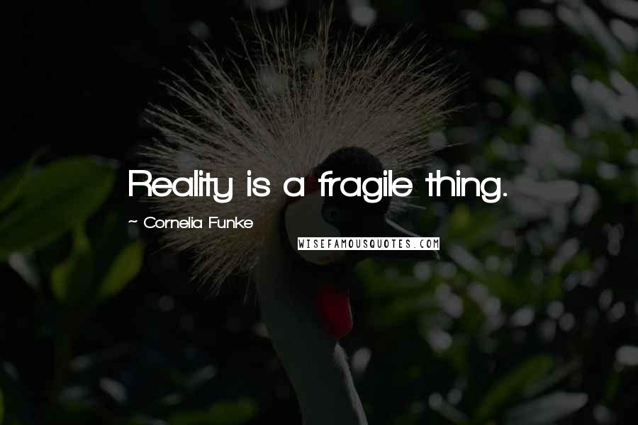 Cornelia Funke Quotes: Reality is a fragile thing.