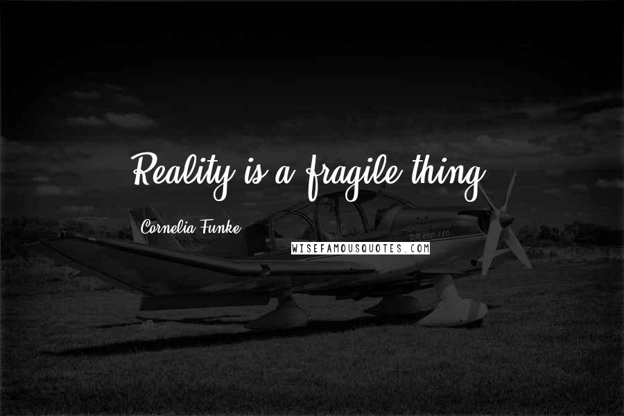 Cornelia Funke Quotes: Reality is a fragile thing.