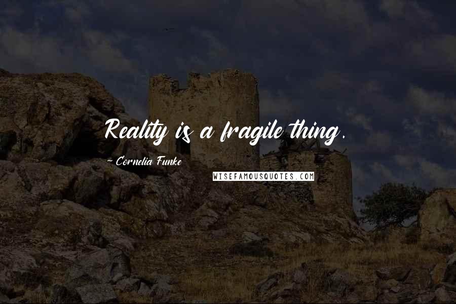 Cornelia Funke Quotes: Reality is a fragile thing.