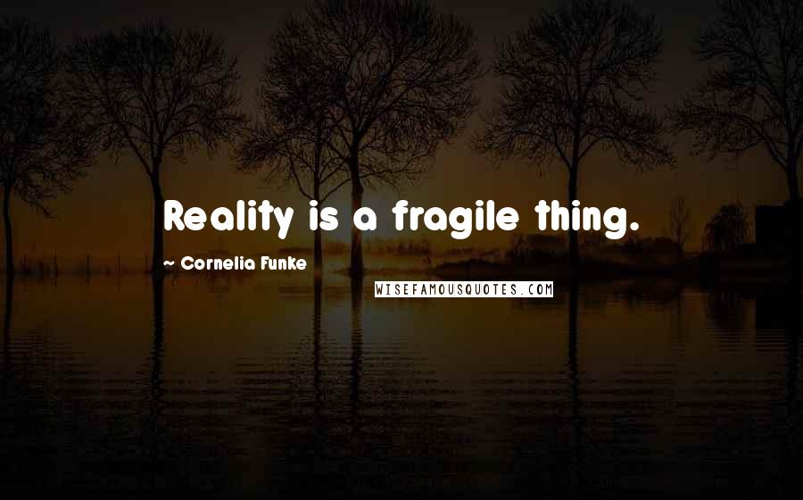 Cornelia Funke Quotes: Reality is a fragile thing.