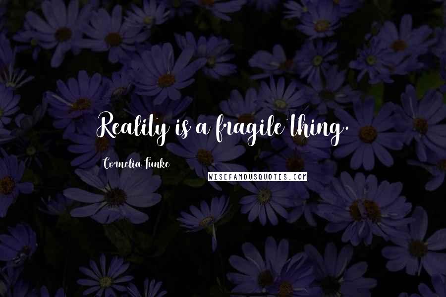 Cornelia Funke Quotes: Reality is a fragile thing.