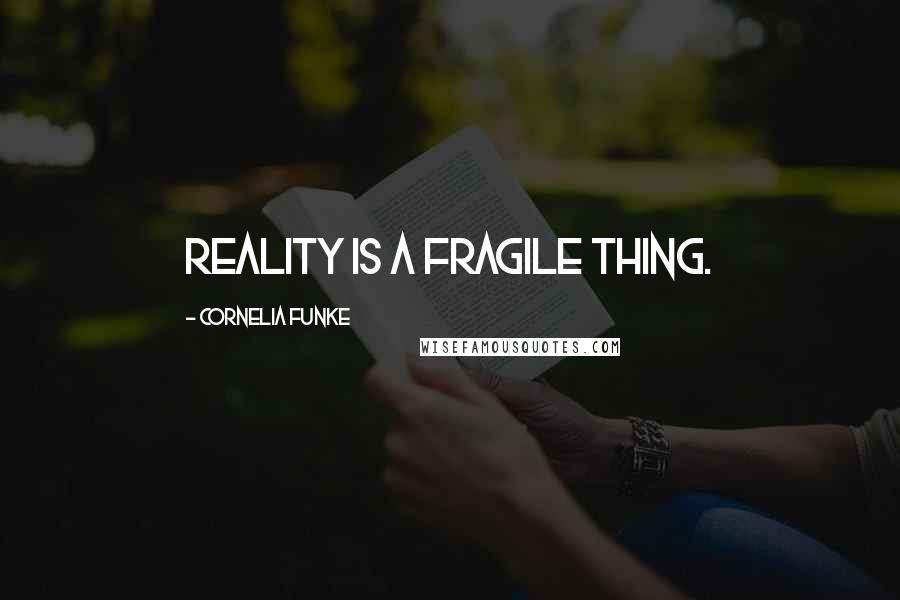 Cornelia Funke Quotes: Reality is a fragile thing.