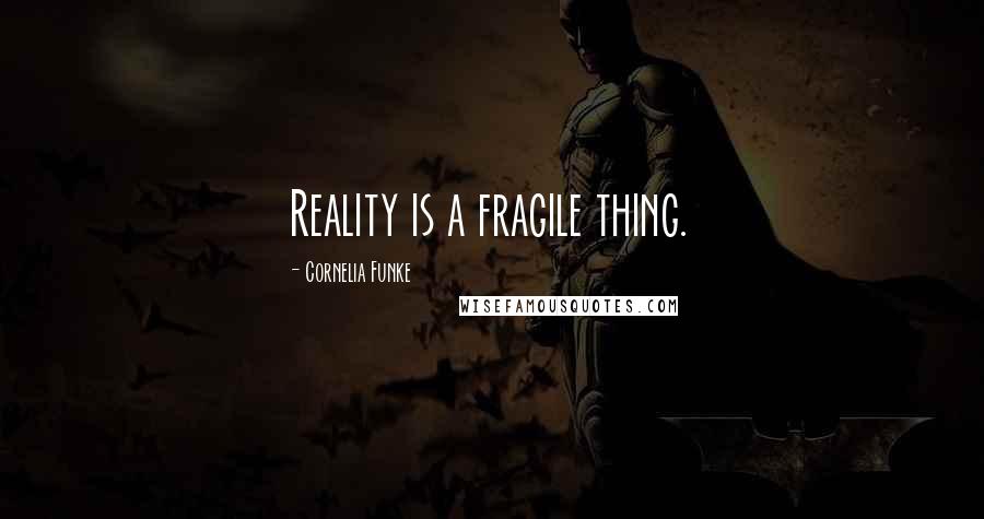 Cornelia Funke Quotes: Reality is a fragile thing.