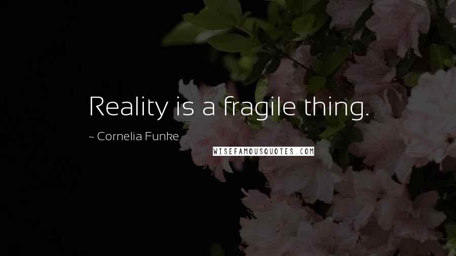 Cornelia Funke Quotes: Reality is a fragile thing.