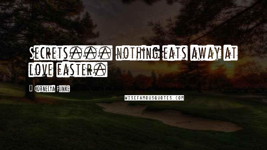 Cornelia Funke Quotes: Secrets... nothing eats away at love faster.