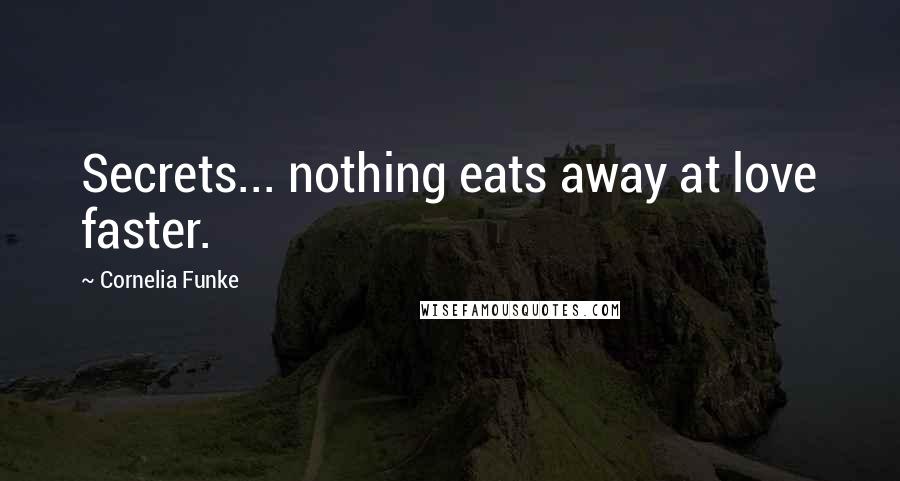 Cornelia Funke Quotes: Secrets... nothing eats away at love faster.