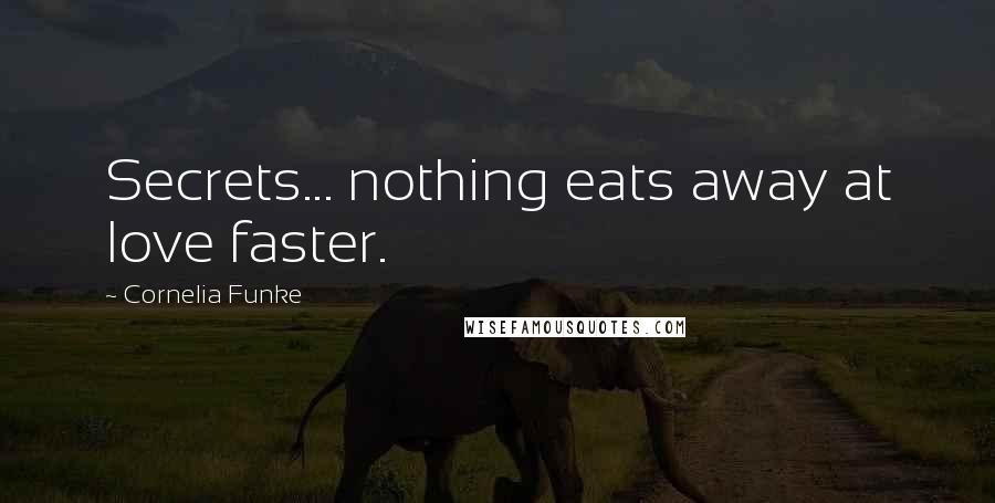 Cornelia Funke Quotes: Secrets... nothing eats away at love faster.