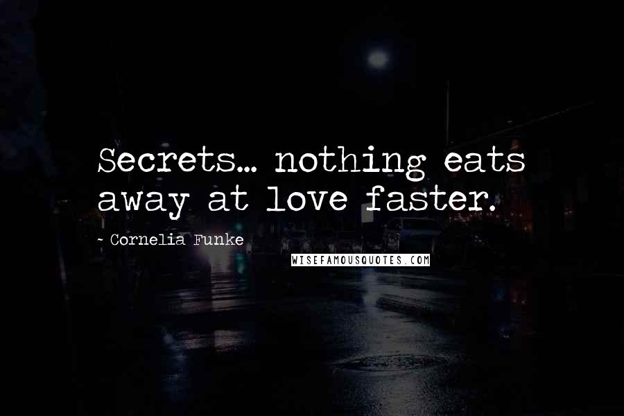 Cornelia Funke Quotes: Secrets... nothing eats away at love faster.