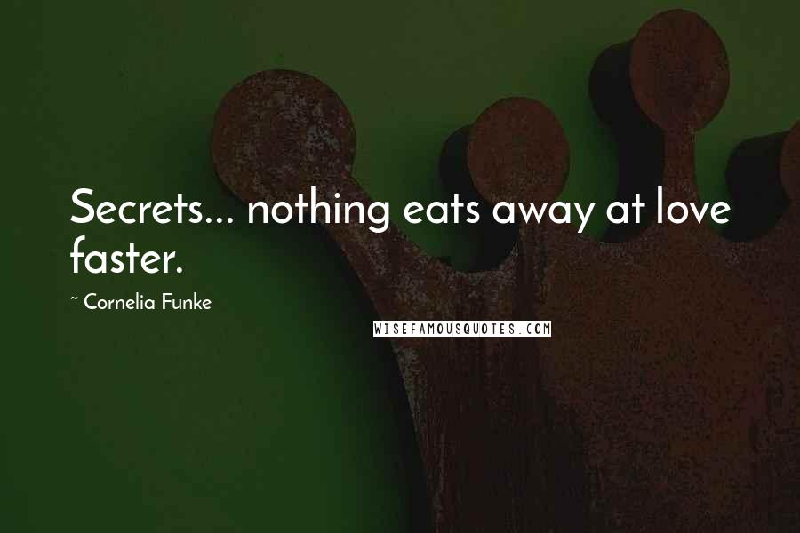 Cornelia Funke Quotes: Secrets... nothing eats away at love faster.