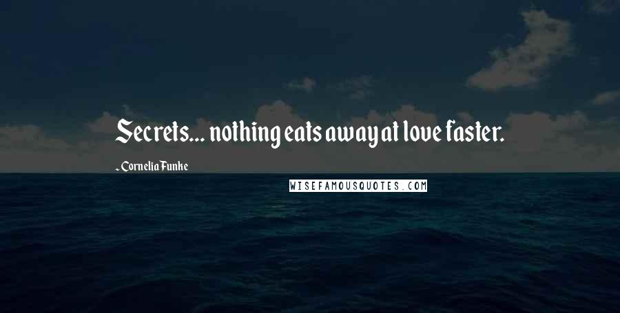 Cornelia Funke Quotes: Secrets... nothing eats away at love faster.