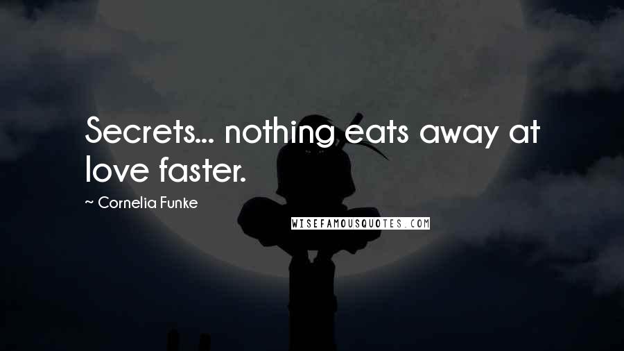 Cornelia Funke Quotes: Secrets... nothing eats away at love faster.