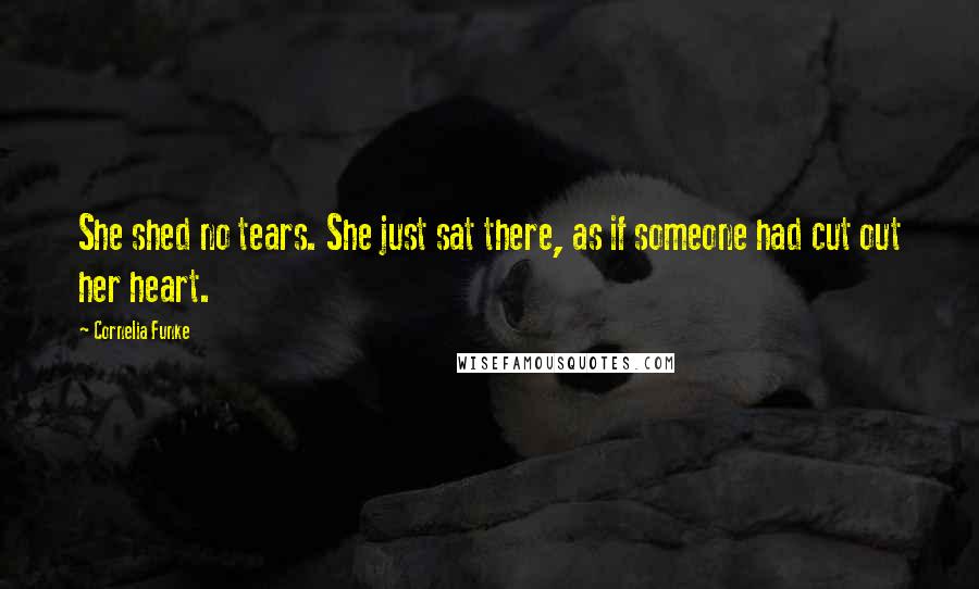 Cornelia Funke Quotes: She shed no tears. She just sat there, as if someone had cut out her heart.