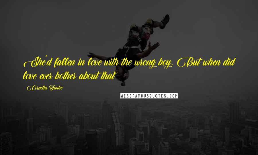 Cornelia Funke Quotes: She'd fallen in love with the wrong boy. But when did love ever bother about that?
