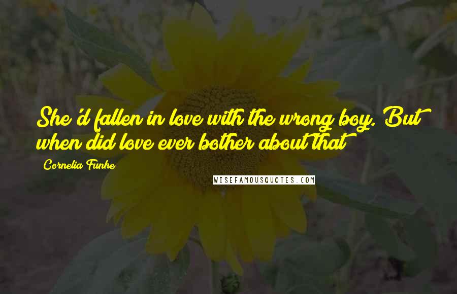 Cornelia Funke Quotes: She'd fallen in love with the wrong boy. But when did love ever bother about that?