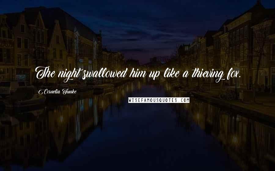 Cornelia Funke Quotes: The night swallowed him up like a thieving fox.