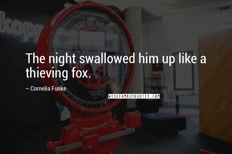 Cornelia Funke Quotes: The night swallowed him up like a thieving fox.