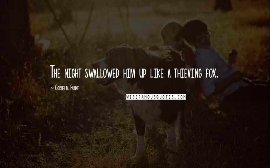 Cornelia Funke Quotes: The night swallowed him up like a thieving fox.
