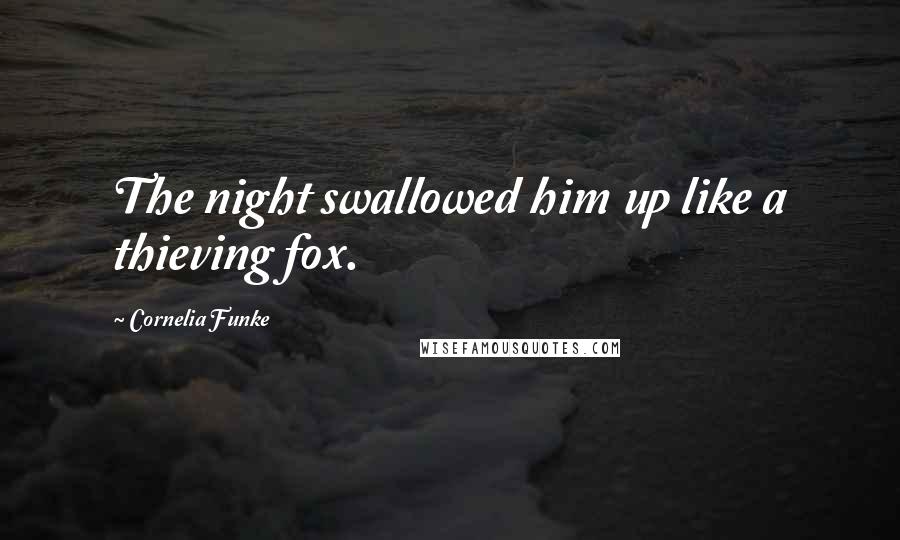 Cornelia Funke Quotes: The night swallowed him up like a thieving fox.