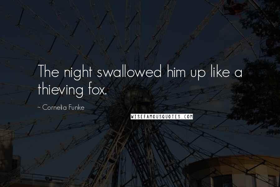 Cornelia Funke Quotes: The night swallowed him up like a thieving fox.