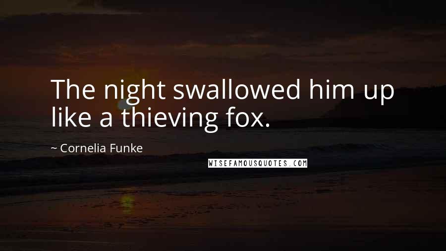 Cornelia Funke Quotes: The night swallowed him up like a thieving fox.