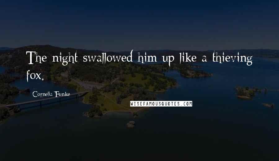 Cornelia Funke Quotes: The night swallowed him up like a thieving fox.