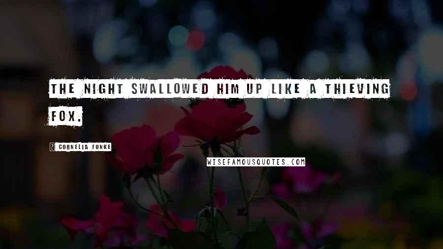 Cornelia Funke Quotes: The night swallowed him up like a thieving fox.