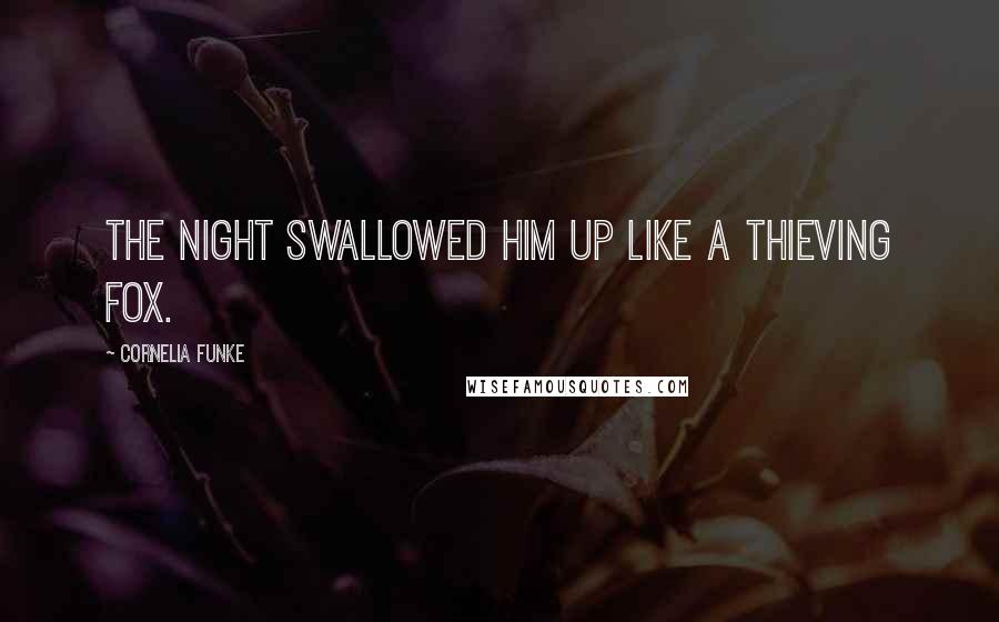 Cornelia Funke Quotes: The night swallowed him up like a thieving fox.
