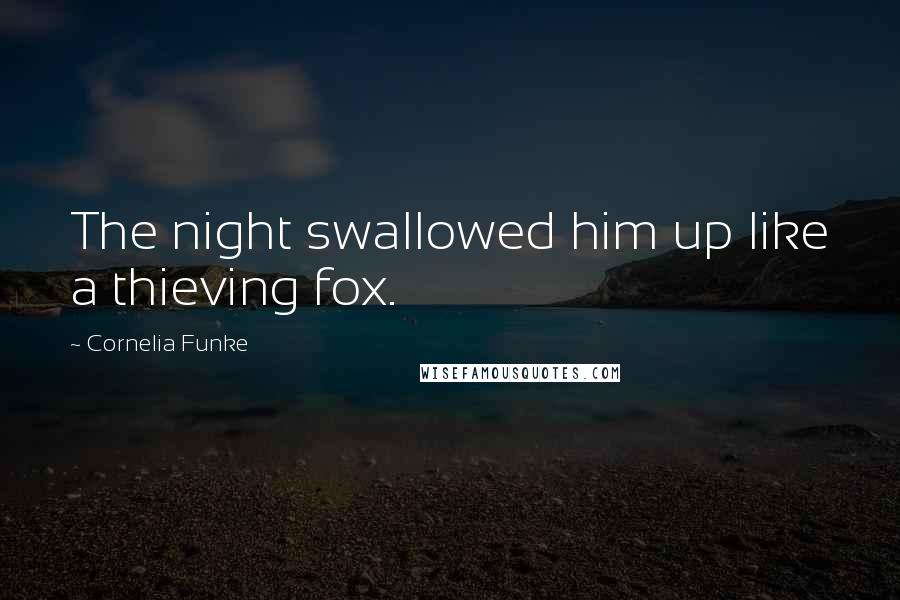 Cornelia Funke Quotes: The night swallowed him up like a thieving fox.