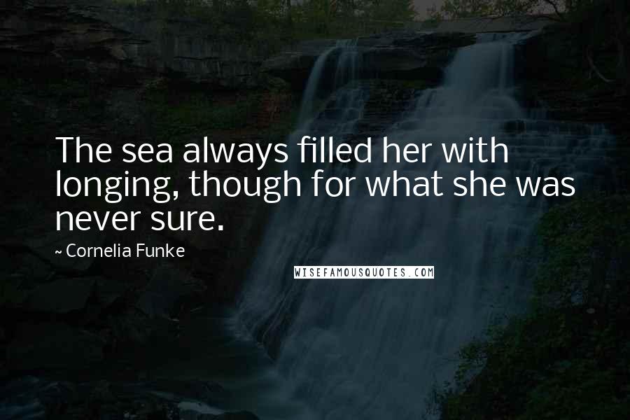 Cornelia Funke Quotes: The sea always filled her with longing, though for what she was never sure.