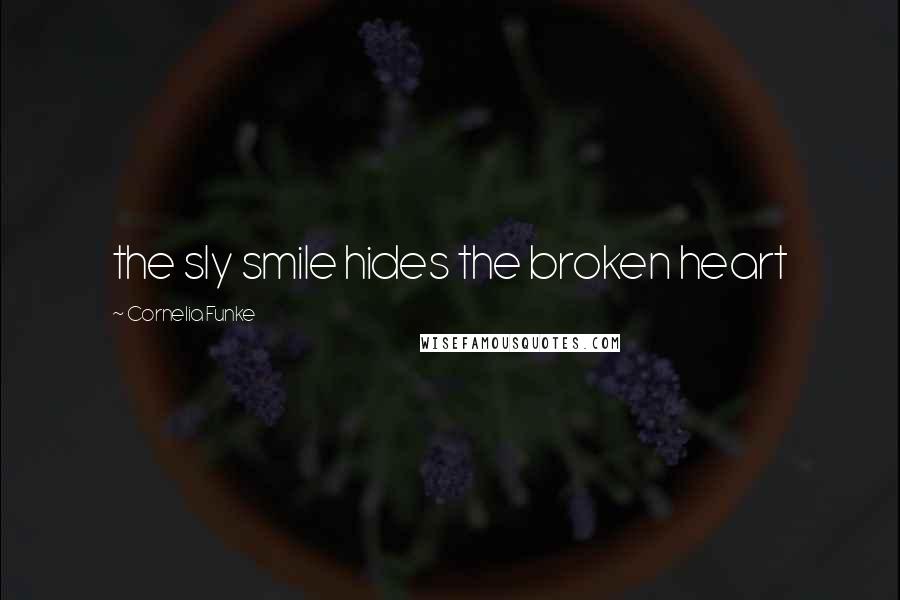 Cornelia Funke Quotes: the sly smile hides the broken heart
