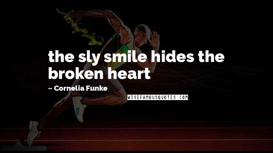 Cornelia Funke Quotes: the sly smile hides the broken heart