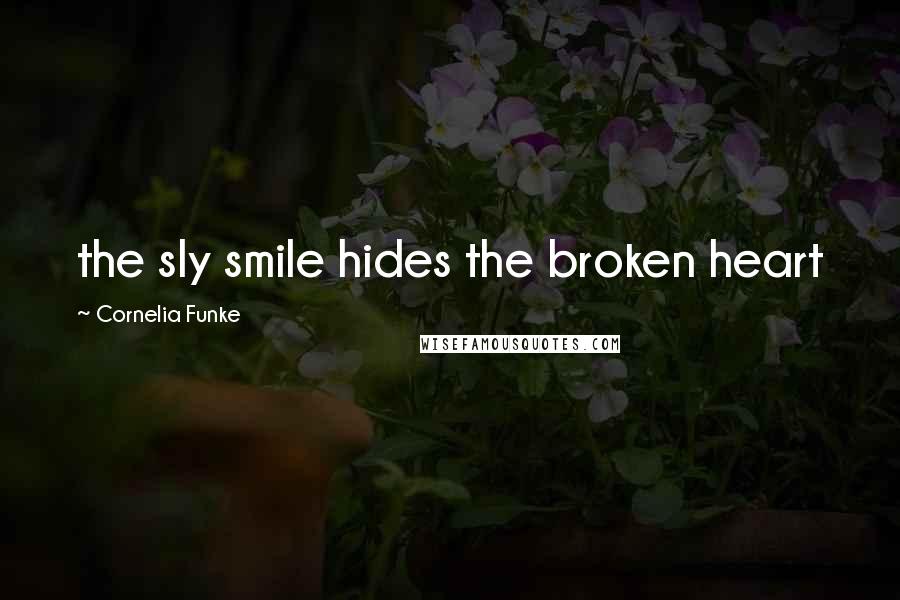 Cornelia Funke Quotes: the sly smile hides the broken heart