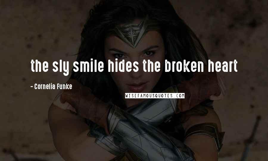 Cornelia Funke Quotes: the sly smile hides the broken heart