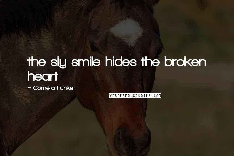 Cornelia Funke Quotes: the sly smile hides the broken heart