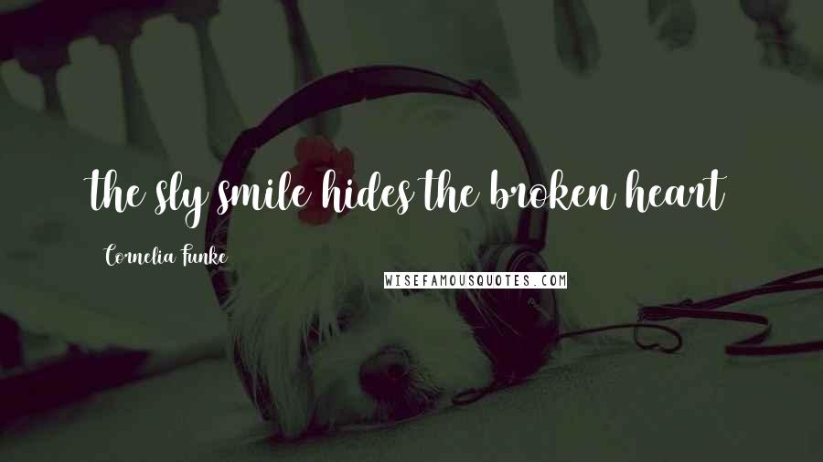 Cornelia Funke Quotes: the sly smile hides the broken heart