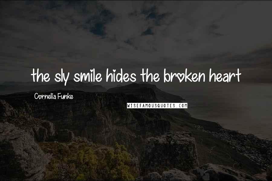 Cornelia Funke Quotes: the sly smile hides the broken heart