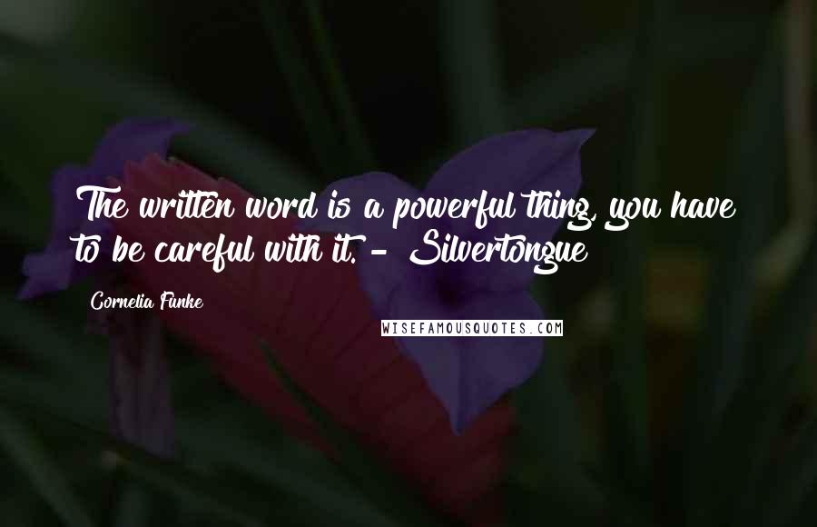 Cornelia Funke Quotes: The written word is a powerful thing, you have to be careful with it. - Silvertongue