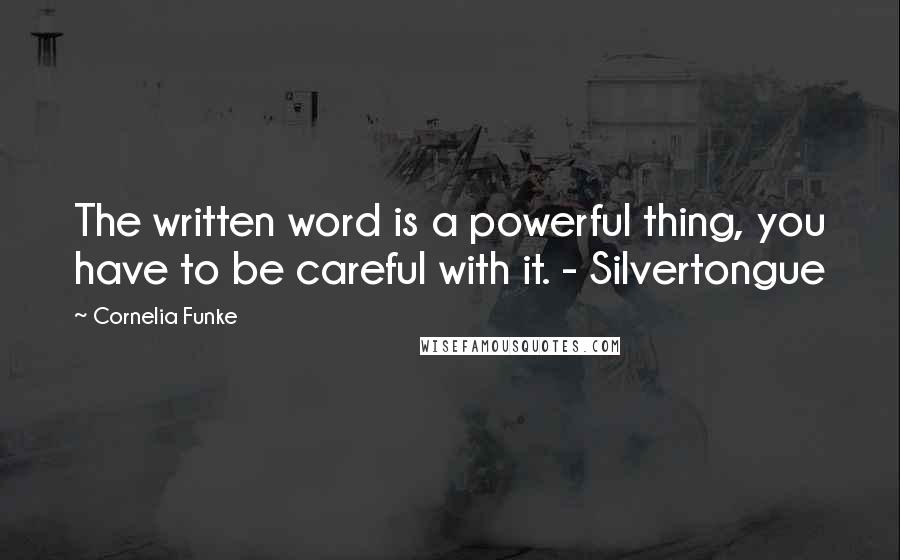 Cornelia Funke Quotes: The written word is a powerful thing, you have to be careful with it. - Silvertongue