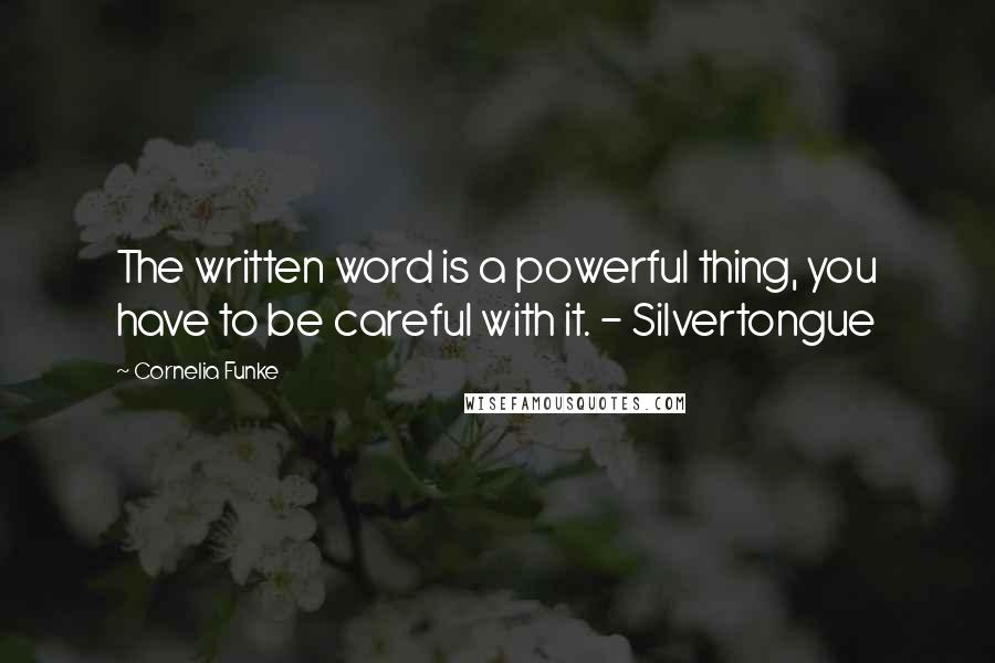 Cornelia Funke Quotes: The written word is a powerful thing, you have to be careful with it. - Silvertongue