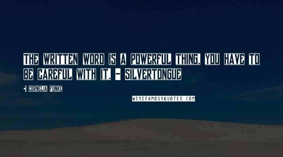 Cornelia Funke Quotes: The written word is a powerful thing, you have to be careful with it. - Silvertongue